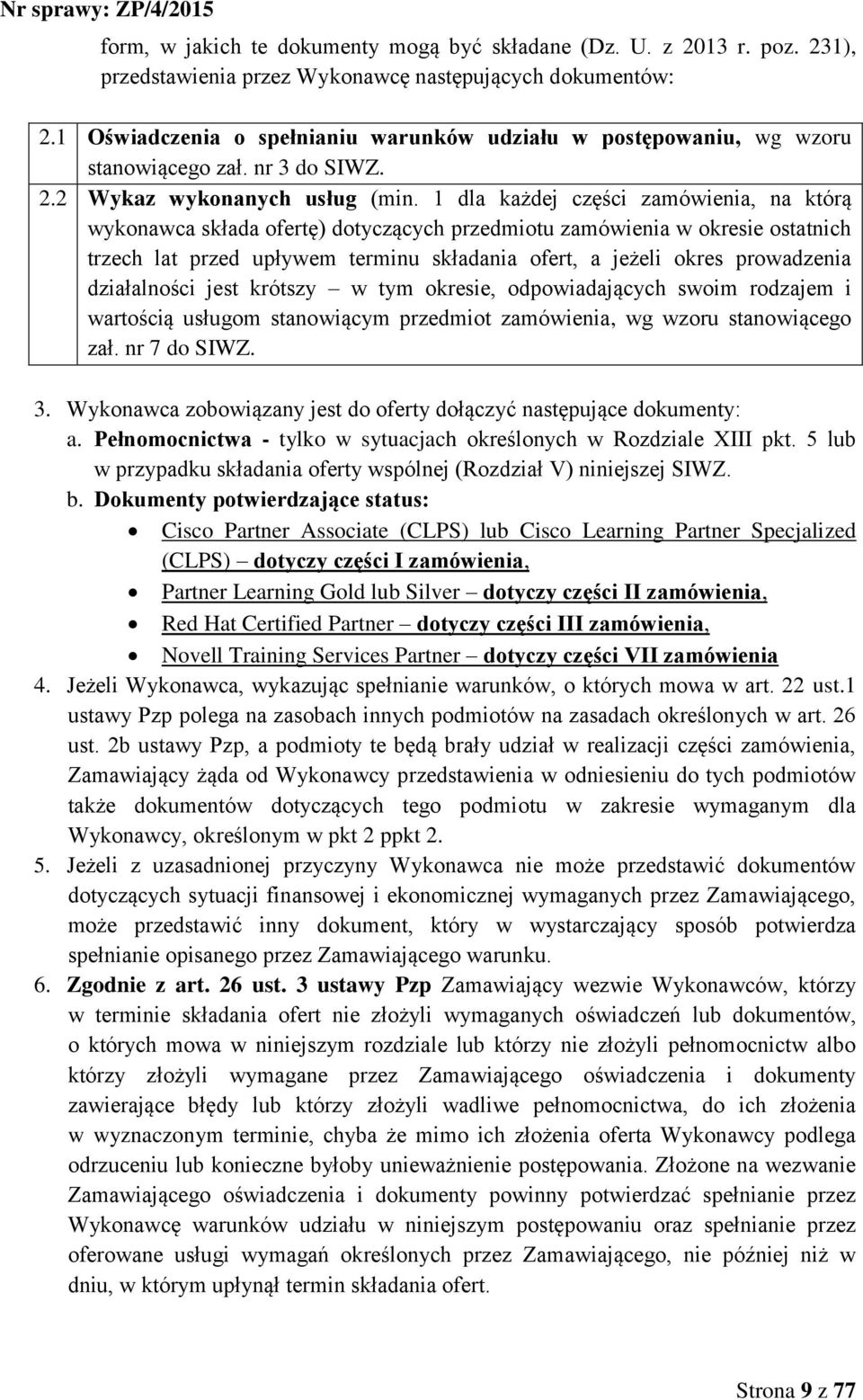 1 dla każdej części zamówienia, na którą wykonawca składa ofertę) dotyczących przedmiotu zamówienia w okresie ostatnich trzech lat przed upływem terminu składania ofert, a jeżeli okres prowadzenia