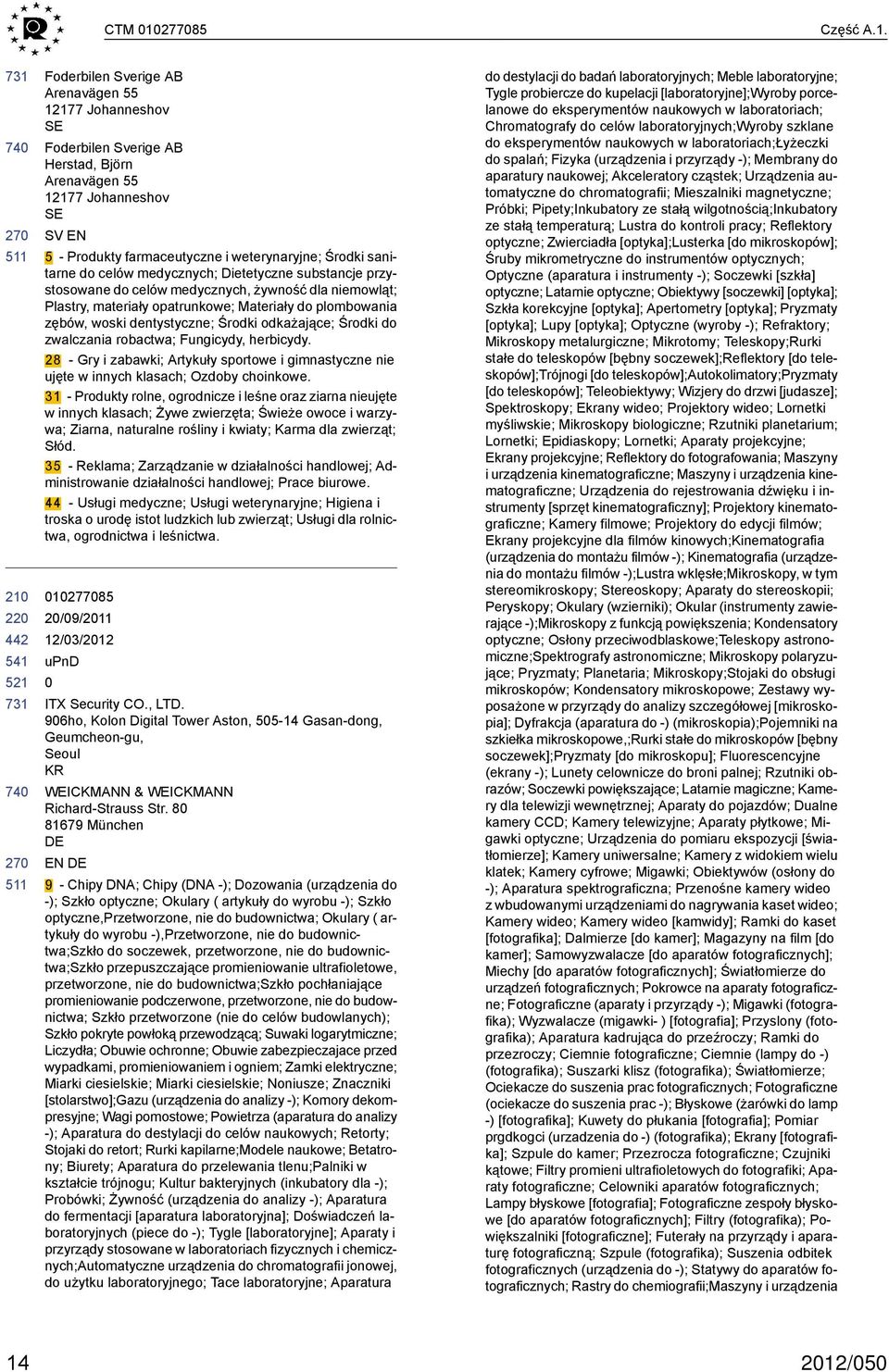 27 22 27 Foderbilen Sverige AB Arenavägen 55 12177 Johanneshov SE Foderbilen Sverige AB Herstad, Björn Arenavägen 55 12177 Johanneshov SE SV EN 5 - Produkty farmaceutyczne i weterynaryjne; Środki