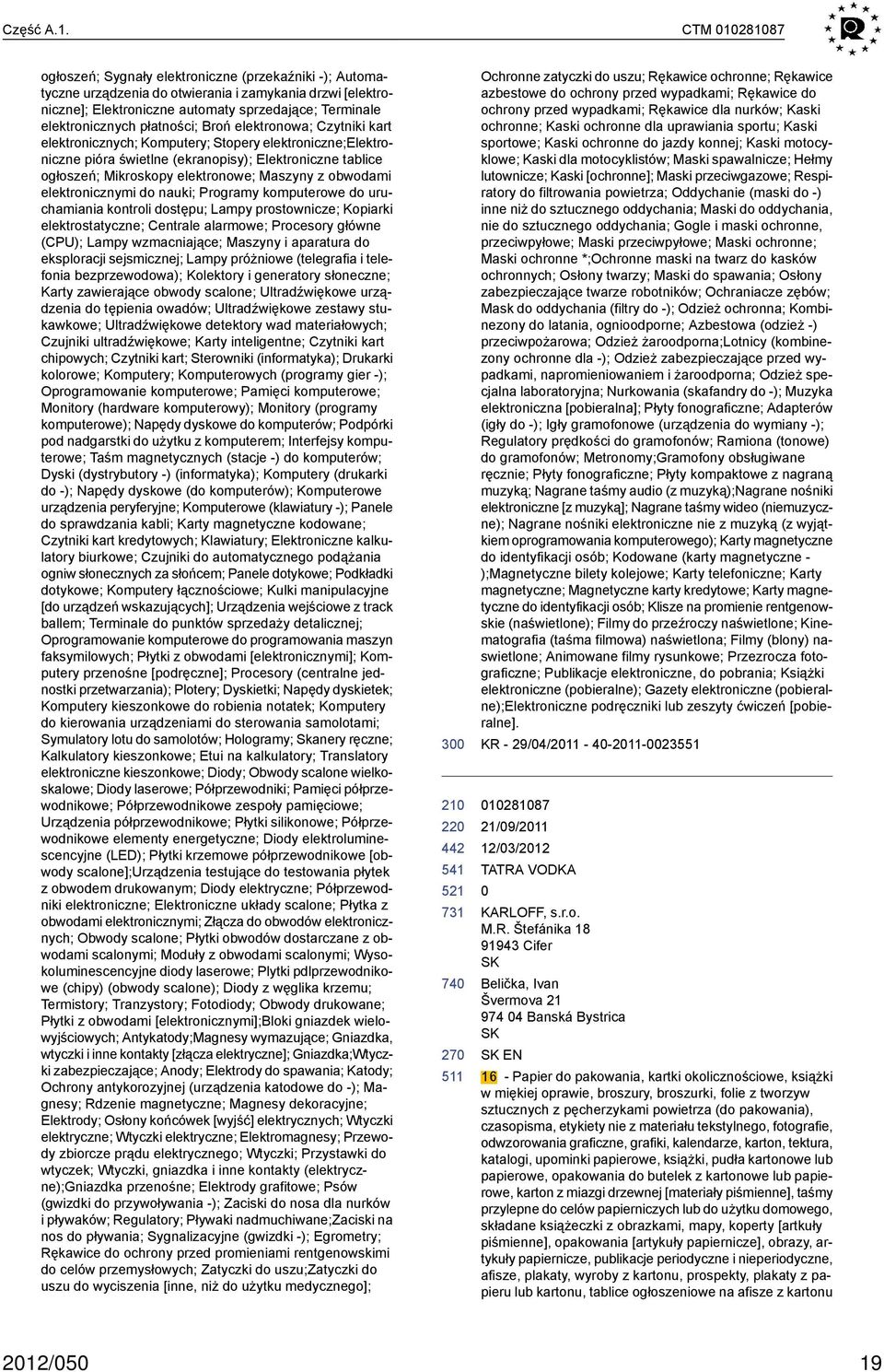 płatności; Broń elektronowa; Czytniki kart elektronicznych; Komputery; Stopery elektroniczne;elektroniczne pióra świetlne (ekranopisy); Elektroniczne tablice ogłoszeń; Mikroskopy elektronowe; Maszyny