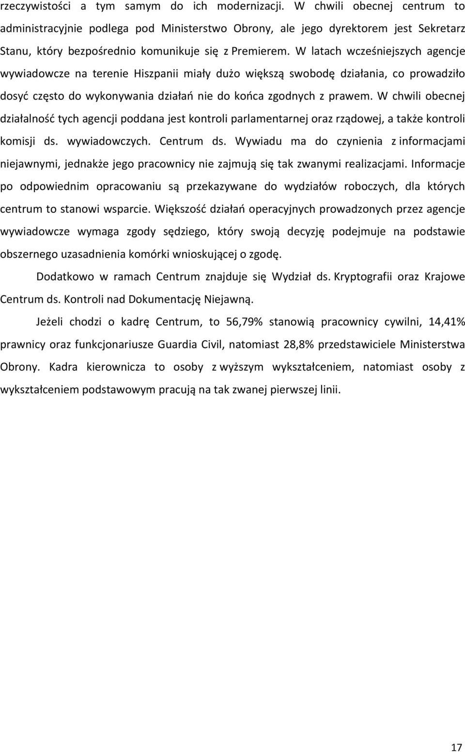 W latach wcześniejszych agencje wywiadowcze na terenie Hiszpanii miały dużo większą swobodę działania, co prowadziło dosyć często do wykonywania działań nie do końca zgodnych z prawem.