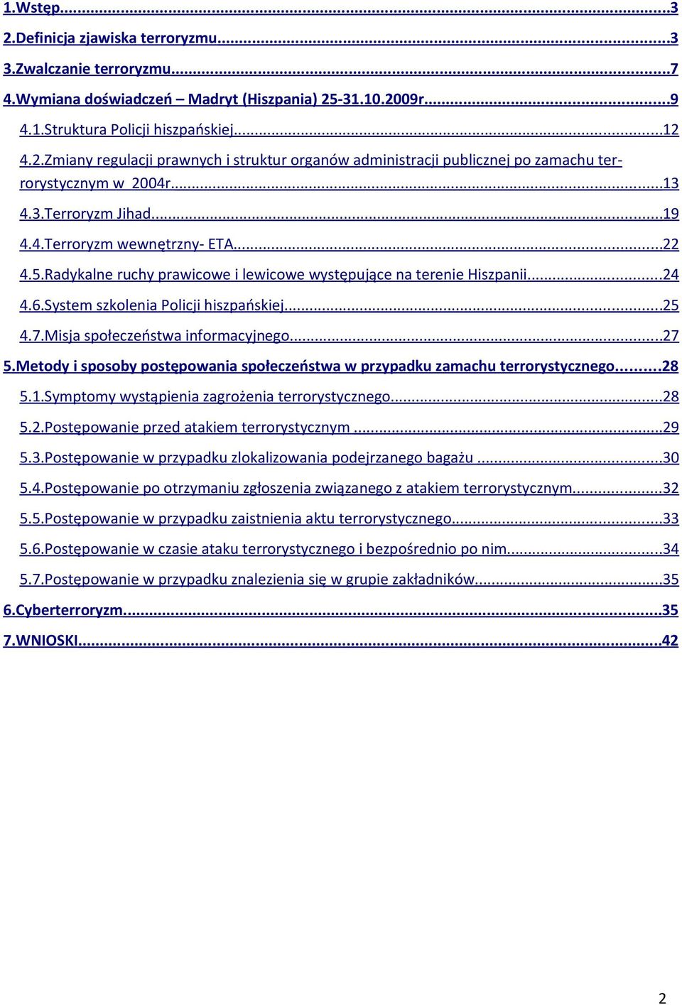 Misja społeczeństwa informacyjnego...27 5.Metody i sposoby postępowania społeczeństwa w przypadku zamachu terrorystycznego...28 5.1.Symptomy wystąpienia zagrożenia terrorystycznego...28 5.2.Postępowanie przed atakiem terrorystycznym.