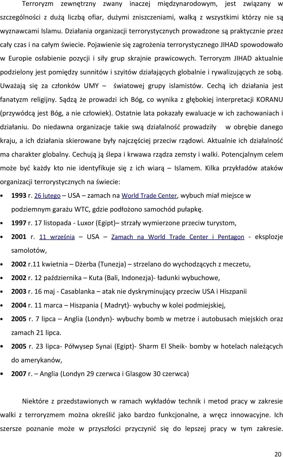 Pojawienie się zagrożenia terrorystycznego JIHAD spowodowało w Europie osłabienie pozycji i siły grup skrajnie prawicowych.