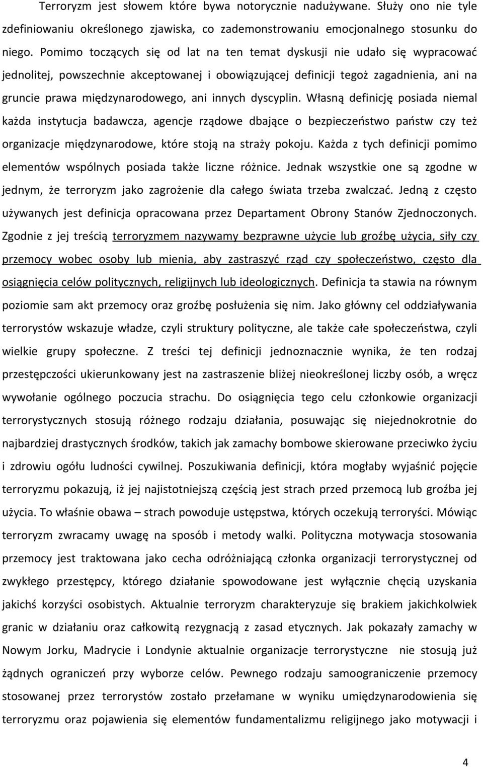 innych dyscyplin. Własną definicję posiada niemal każda instytucja badawcza, agencje rządowe dbające o bezpieczeństwo państw czy też organizacje międzynarodowe, które stoją na straży pokoju.