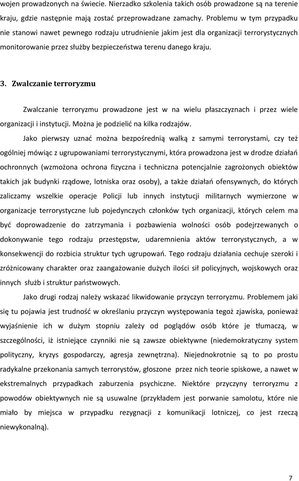 Zwalczanie terroryzmu Zwalczanie terroryzmu prowadzone jest w na wielu płaszczyznach i przez wiele organizacji i instytucji. Można je podzielić na kilka rodzajów.