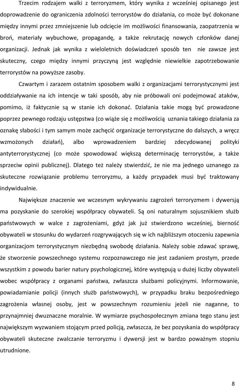 Jednak jak wynika z wieloletnich doświadczeń sposób ten nie zawsze jest skuteczny, czego między innymi przyczyną jest względnie niewielkie zapotrzebowanie terrorystów na powyższe zasoby.