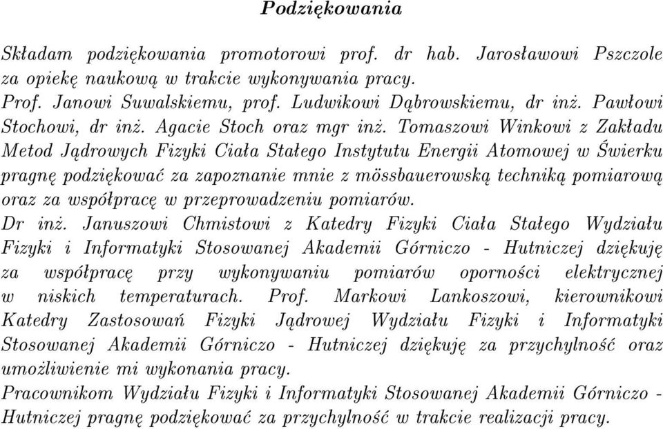 Tomaszowi Winkowi z Zakªadu Metod J drowych Fizyki Ciaªa Staªego Instytutu Energii Atomowej w wierku pragn podzi kowa za zapoznanie mnie z mössbauerowsk technik pomiarow oraz za wspóªprac w