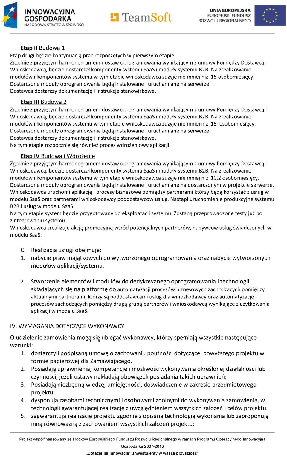 Etap III Budowa 2 modułów i komponentów systemu w tym etapie wnioskodawca zużyje nie mniej niż 15 osobomiesięcy.  Na tym etapie rozpocznie się również proces wdrożeniowy aplikacji.