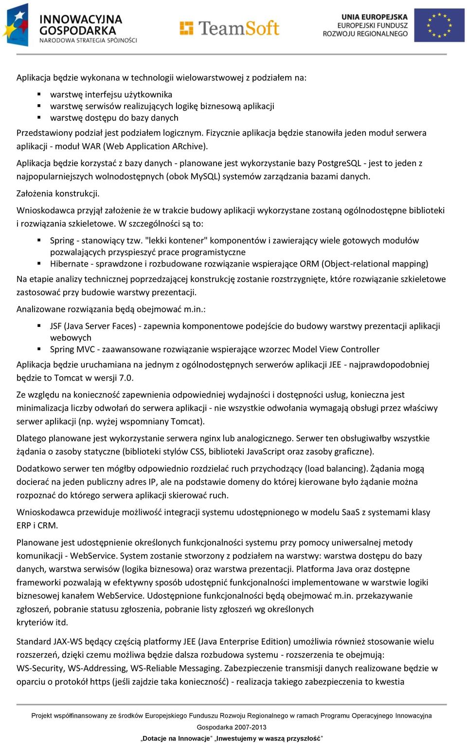 Aplikacja będzie korzystać z bazy danych - planowane jest wykorzystanie bazy PostgreSQL - jest to jeden z najpopularniejszych wolnodostępnych (obok MySQL) systemów zarządzania bazami danych.