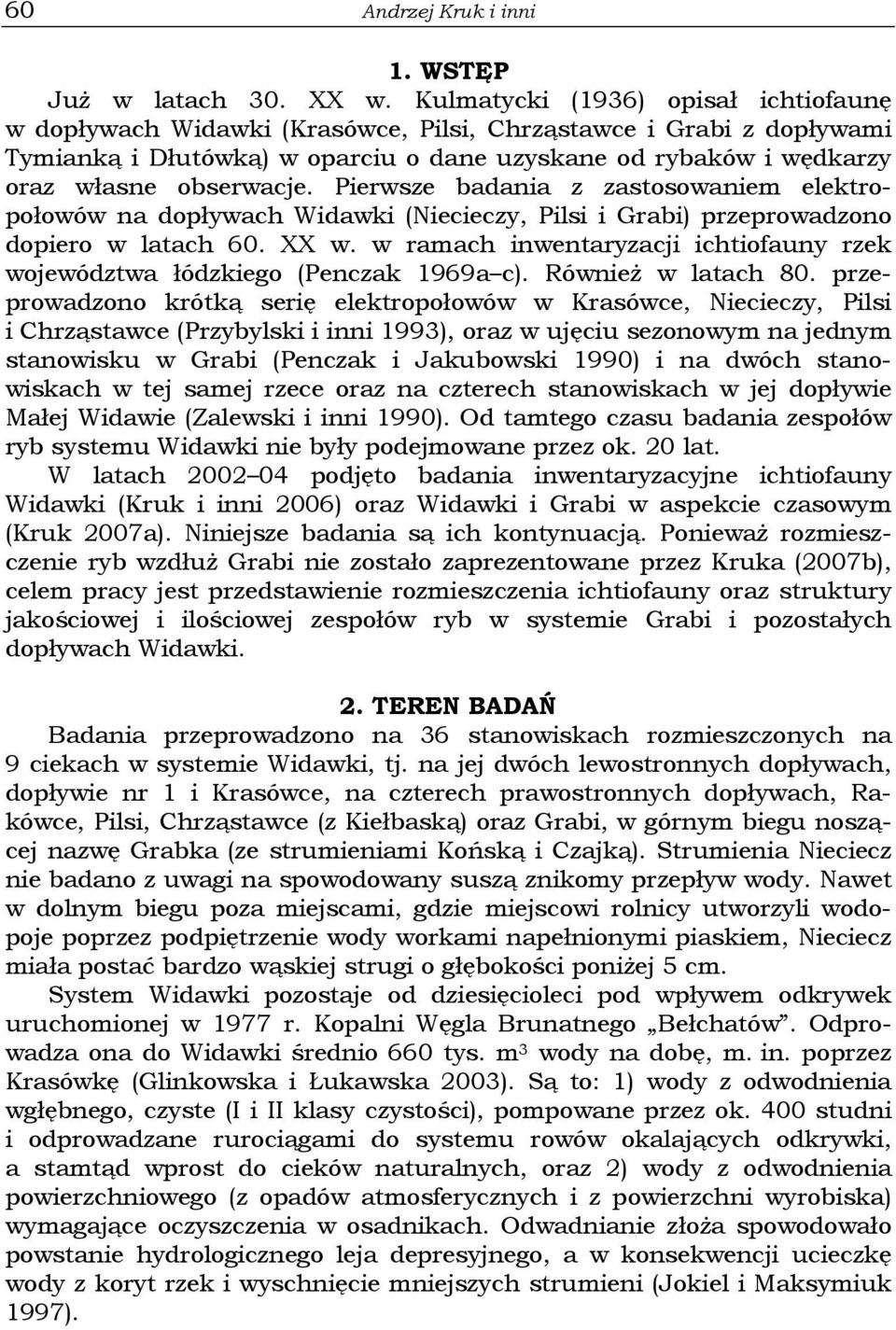 Pierwsze badania z zastosowaniem elektropołowów na dopływach Widawki (Niecieczy, Pilsi i Grabi) przeprowadzono dopiero w latach 60. XX w.