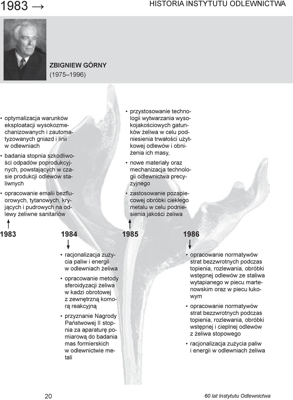 przystosowanie technologii wytwarzania wysokojakościowych gatunków żeliwa w celu podniesienia trwałości użytkowej odlewów i obniżenia ich masy, nowe materiały oraz mechanizacja technologii