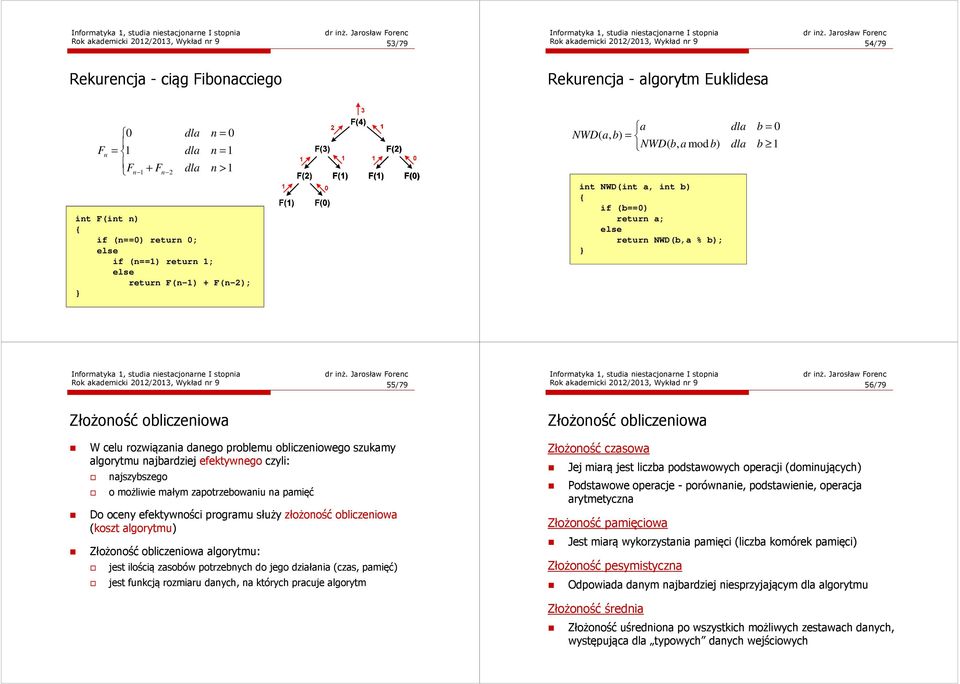 b = 0 b 1 Rok akademicki 2012/2013, Wykład nr 9 55/79 Rok akademicki 2012/2013, Wykład nr 9 56/79 Złożoność obliczeniowa Złożoność obliczeniowa W celu rozwiązania danego problemu obliczeniowego