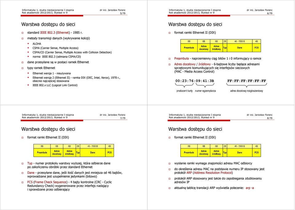 3 (odmiana CSMA/CD) dane przesyłane są w postaci ramek Ethernet typy ramek Ethernet Ethernet wersja 1 - nieużywana Ethernet wersja 2 (Ethernet II) - ramka DIX (DEC, Intel, Xerox), 1978 r.