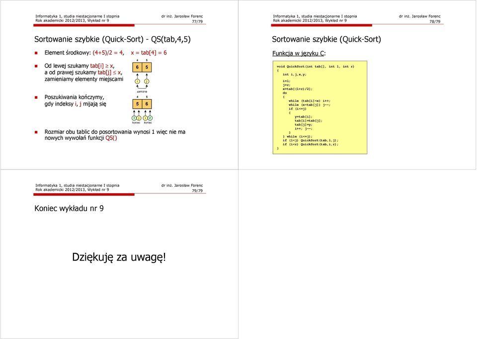 funkcji QS() Sortowanie szybkie (Quick-Sort) Funkcja w języku C: void QuickSort(int tab[], int l, int r) int i,j,x,y; i=l; j=r; x=tab[(l+r)/2]; do while (tab[i]<x) i++; while (x<tab[j]) j--; if