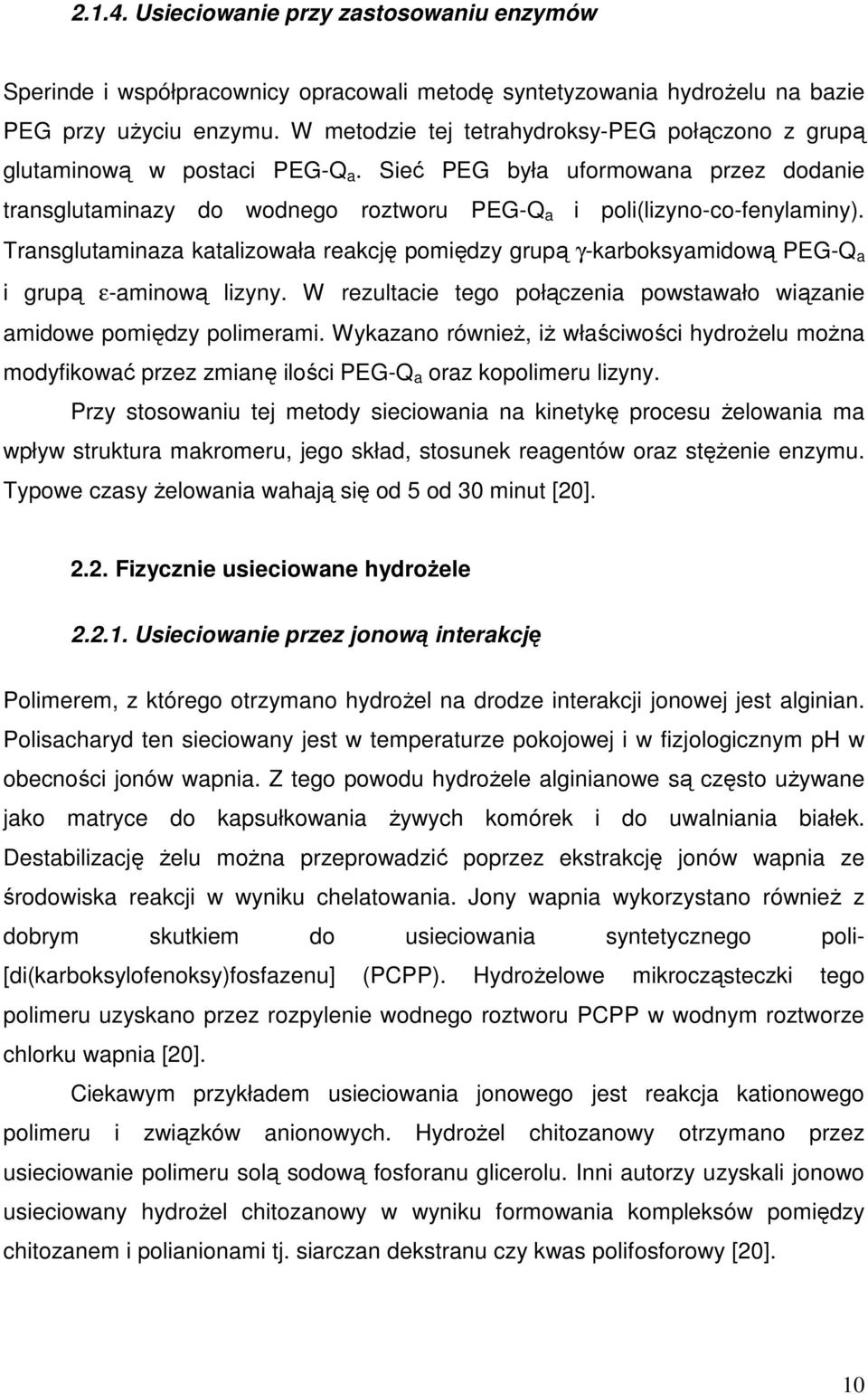 Transglutaminaza katalizowała reakcję pomiędzy grupą γ-karboksyamidową PEG-Q a i grupą ε-aminową lizyny. W rezultacie tego połączenia powstawało wiązanie amidowe pomiędzy polimerami.