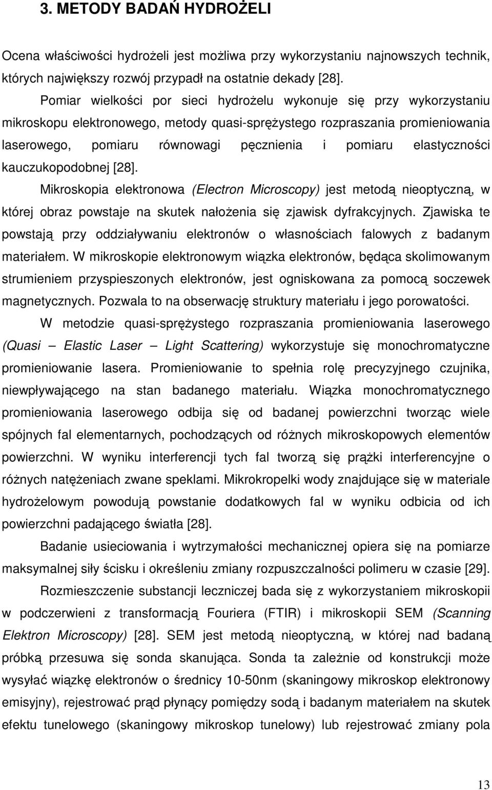 elastyczności kauczukopodobnej [28]. Mikroskopia elektronowa (Electron Microscopy) jest metodą nieoptyczną, w której obraz powstaje na skutek nałoŝenia się zjawisk dyfrakcyjnych.