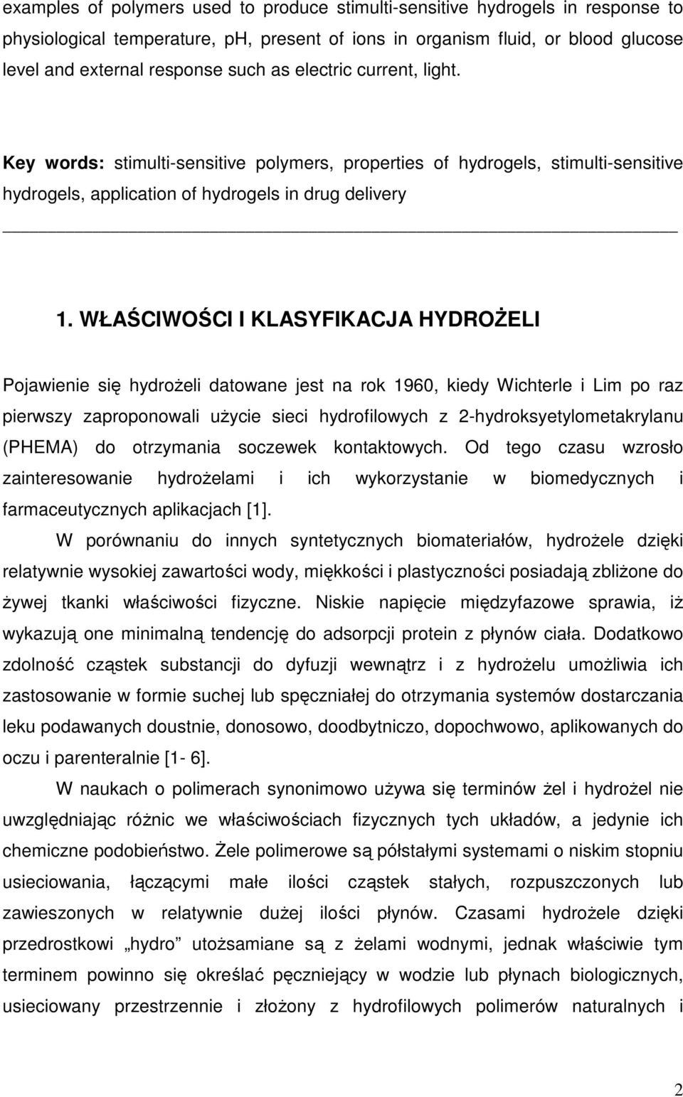 WŁAŚCIWOŚCI I KLASYFIKACJA HYDROśELI Pojawienie się hydroŝeli datowane jest na rok 1960, kiedy Wichterle i Lim po raz pierwszy zaproponowali uŝycie sieci hydrofilowych z 2-hydroksyetylometakrylanu