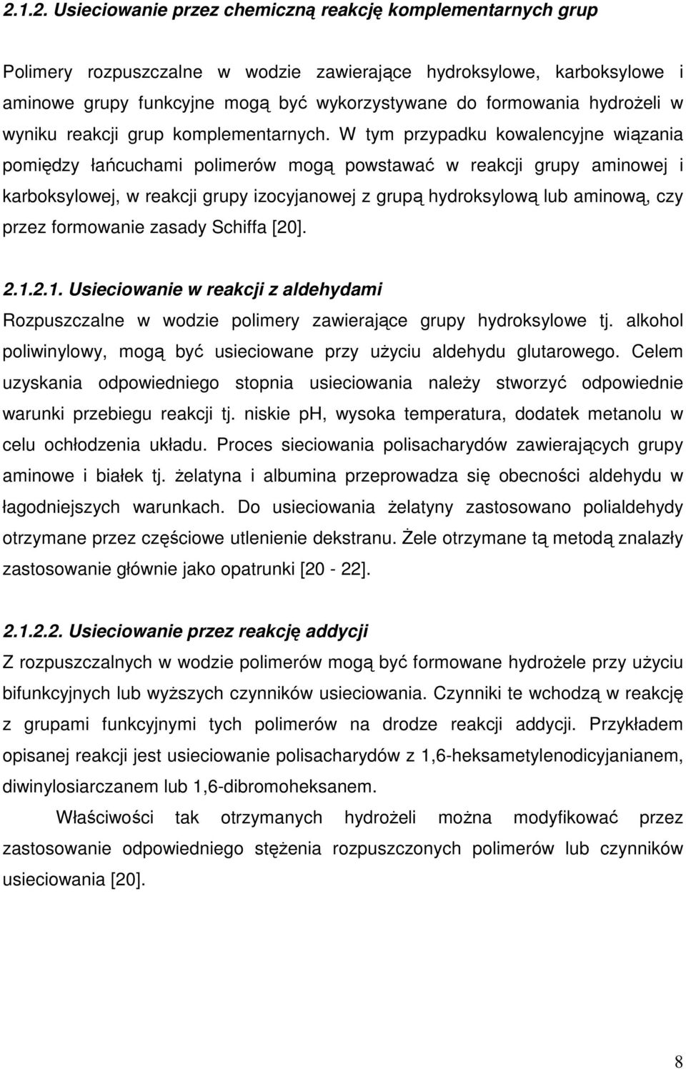 W tym przypadku kowalencyjne wiązania pomiędzy łańcuchami polimerów mogą powstawać w reakcji grupy aminowej i karboksylowej, w reakcji grupy izocyjanowej z grupą hydroksylową lub aminową, czy przez