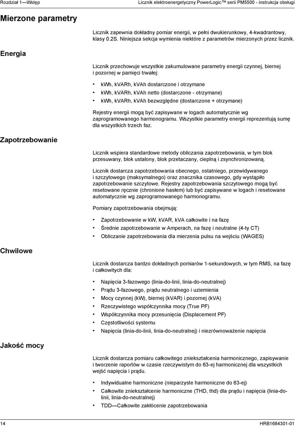 Energia Licznik przechowuje wszystkie zakumulowane parametry energii czynnej, biernej i pozornej w pamięci trwałej: kwh, kvarh, kvah dostarczone i otrzymane kwh, kvarh, kvah netto (dostarczone -