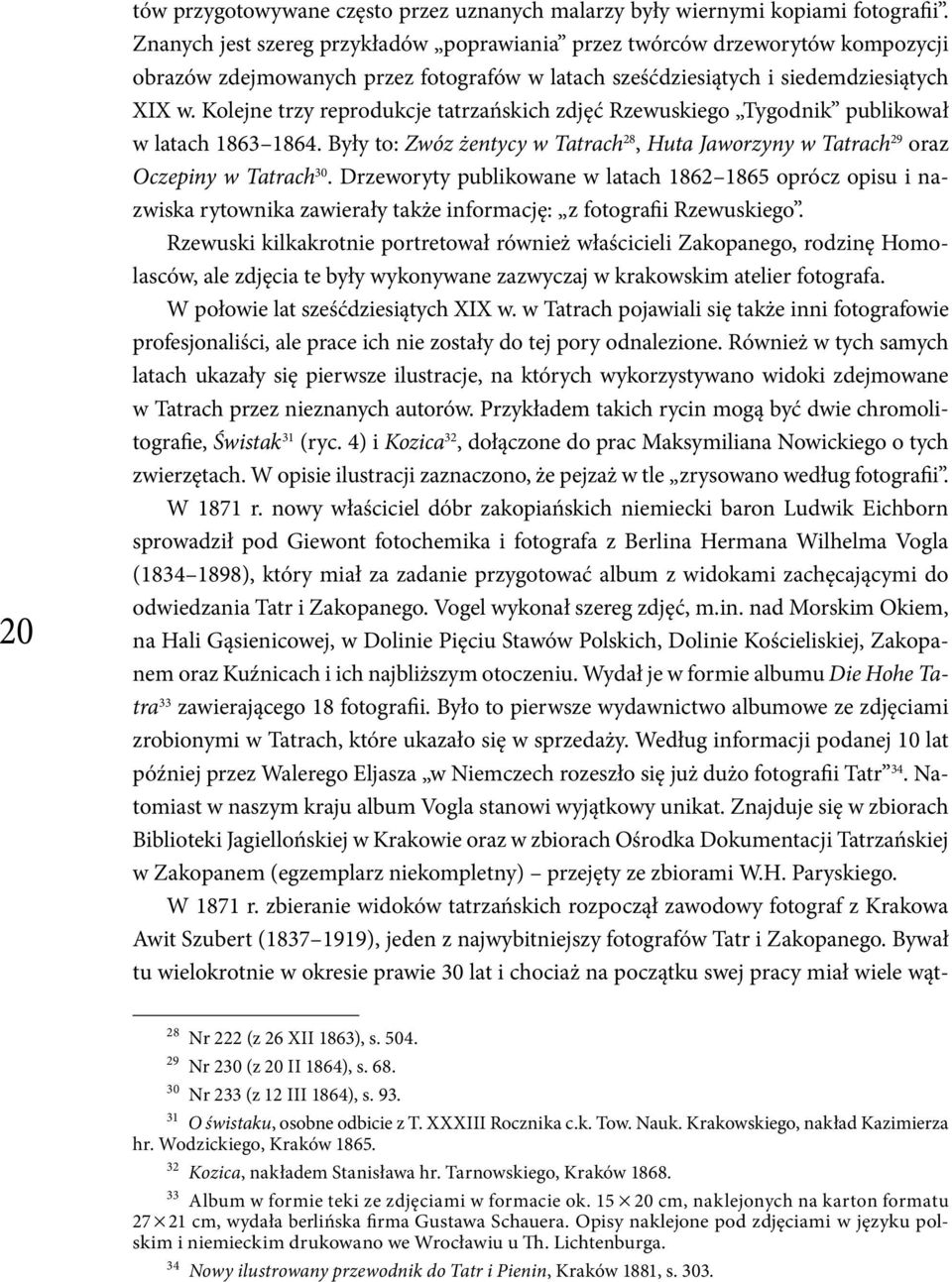 Kolejne trzy reprodukcje tatrzańskich zdjęć Rzewuskiego Tygodnik publikował w latach 1863 1864. Były to: Zwóz żentycy w Tatrach 28, Huta Jaworzyny w Tatrach 29 oraz Oczepiny w Tatrach 30.