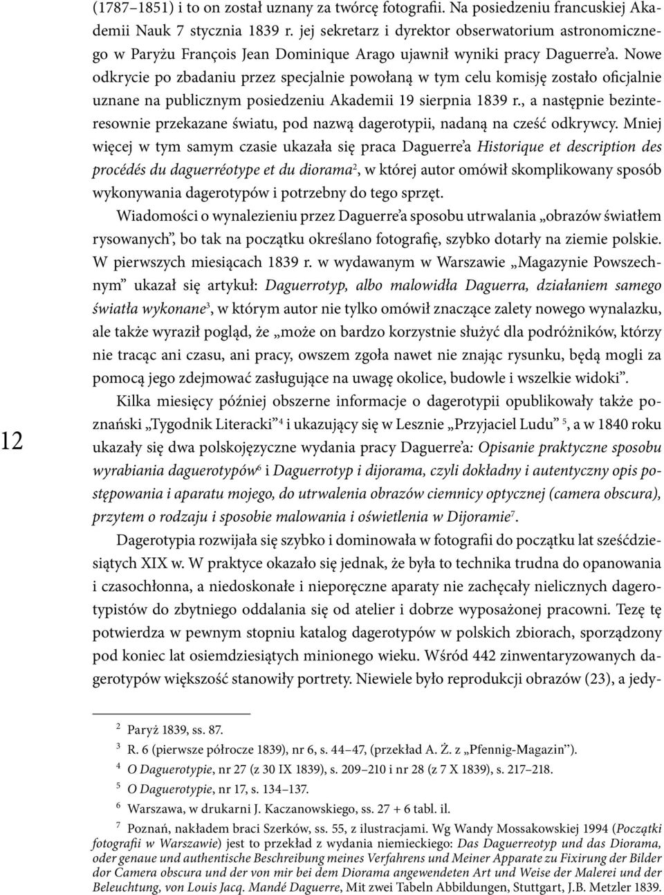 Nowe odkrycie po zbadaniu przez specjalnie powołaną w tym celu komisję zostało oficjalnie uznane na publicznym posiedzeniu Akademii 19 sierpnia 1839 r.