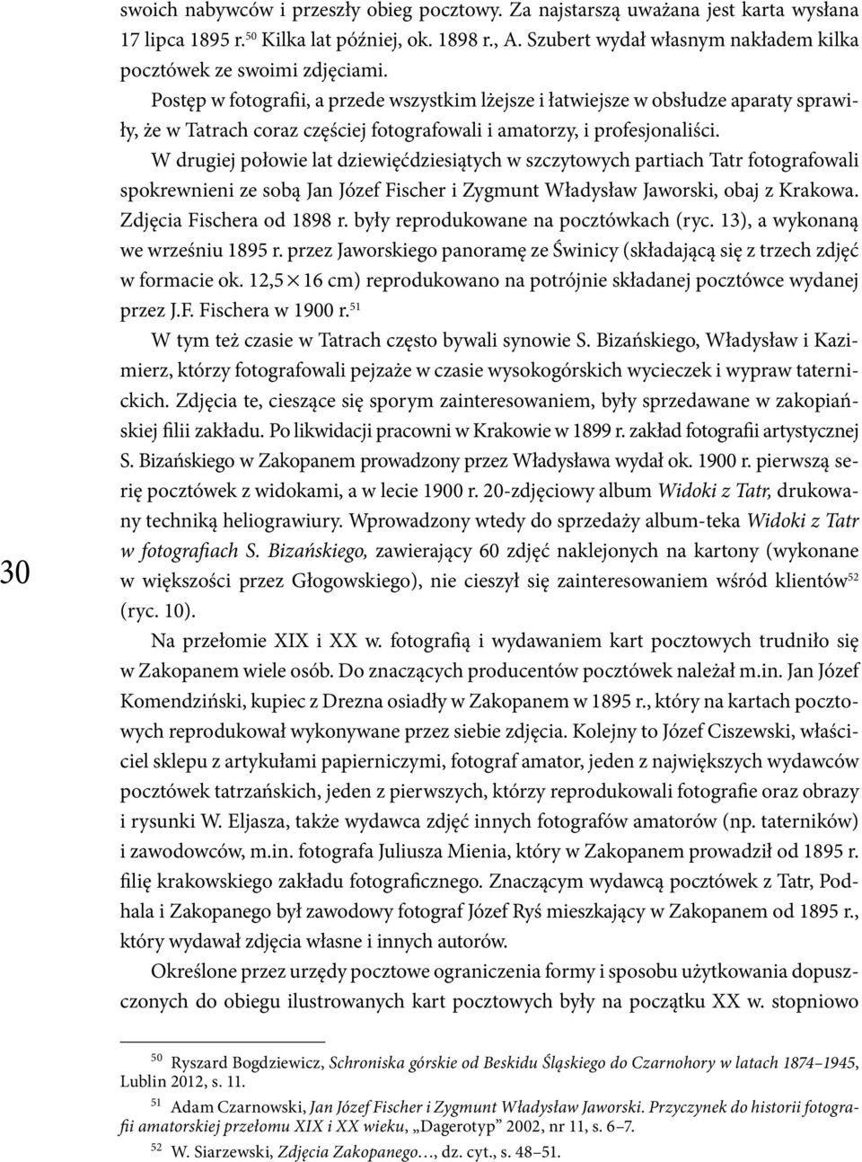 Postęp w fotografii, a przede wszystkim lżejsze i łatwiejsze w obsłudze aparaty sprawiły, że w Tatrach coraz częściej fotografowali i amatorzy, i profesjonaliści.