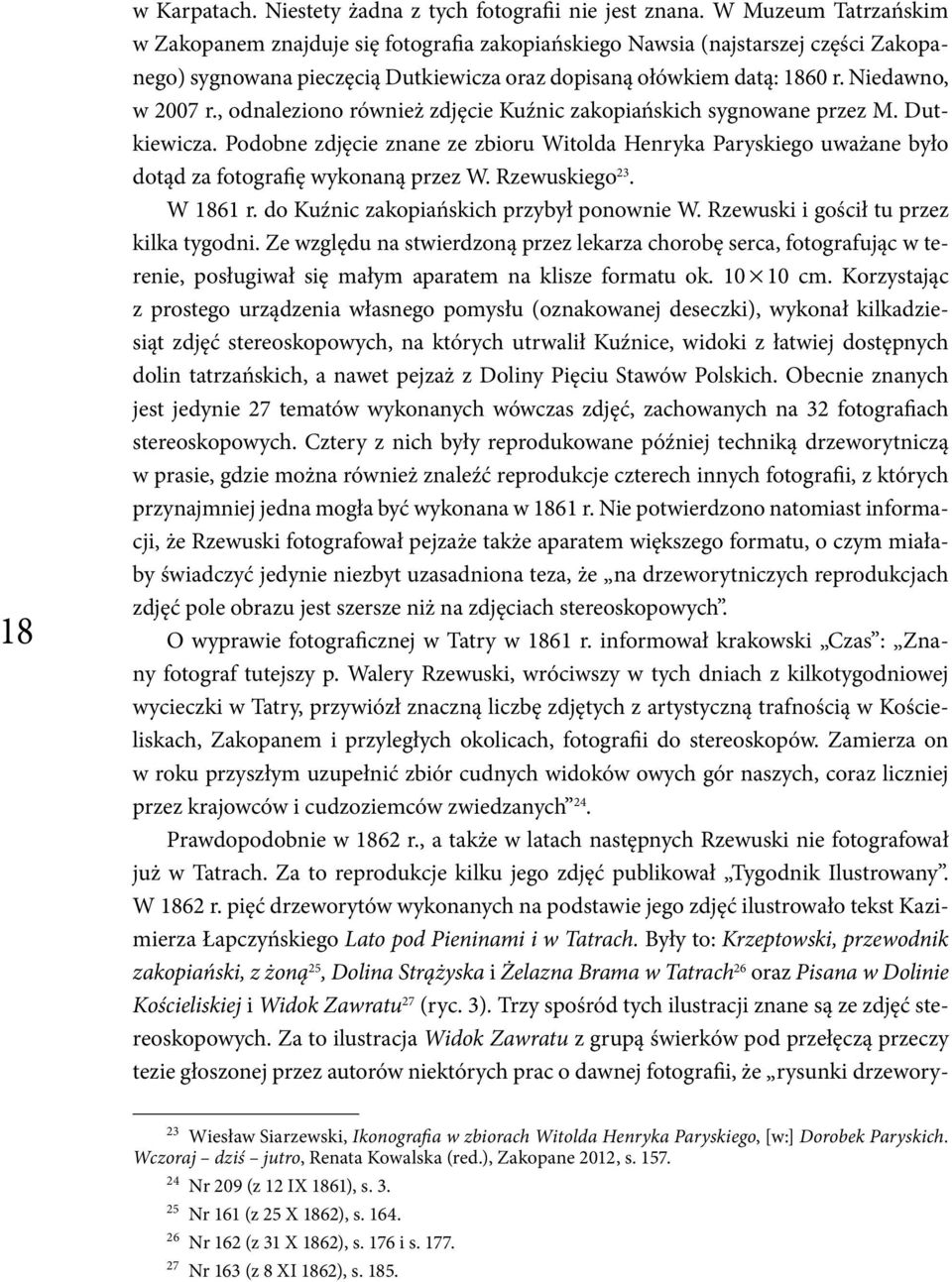 , odnaleziono również zdjęcie Kuźnic zakopiańskich sygnowane przez M. Dutkiewicza. Podobne zdjęcie znane ze zbioru Witolda Henryka Paryskiego uważane było dotąd za fotografię wykonaną przez W.