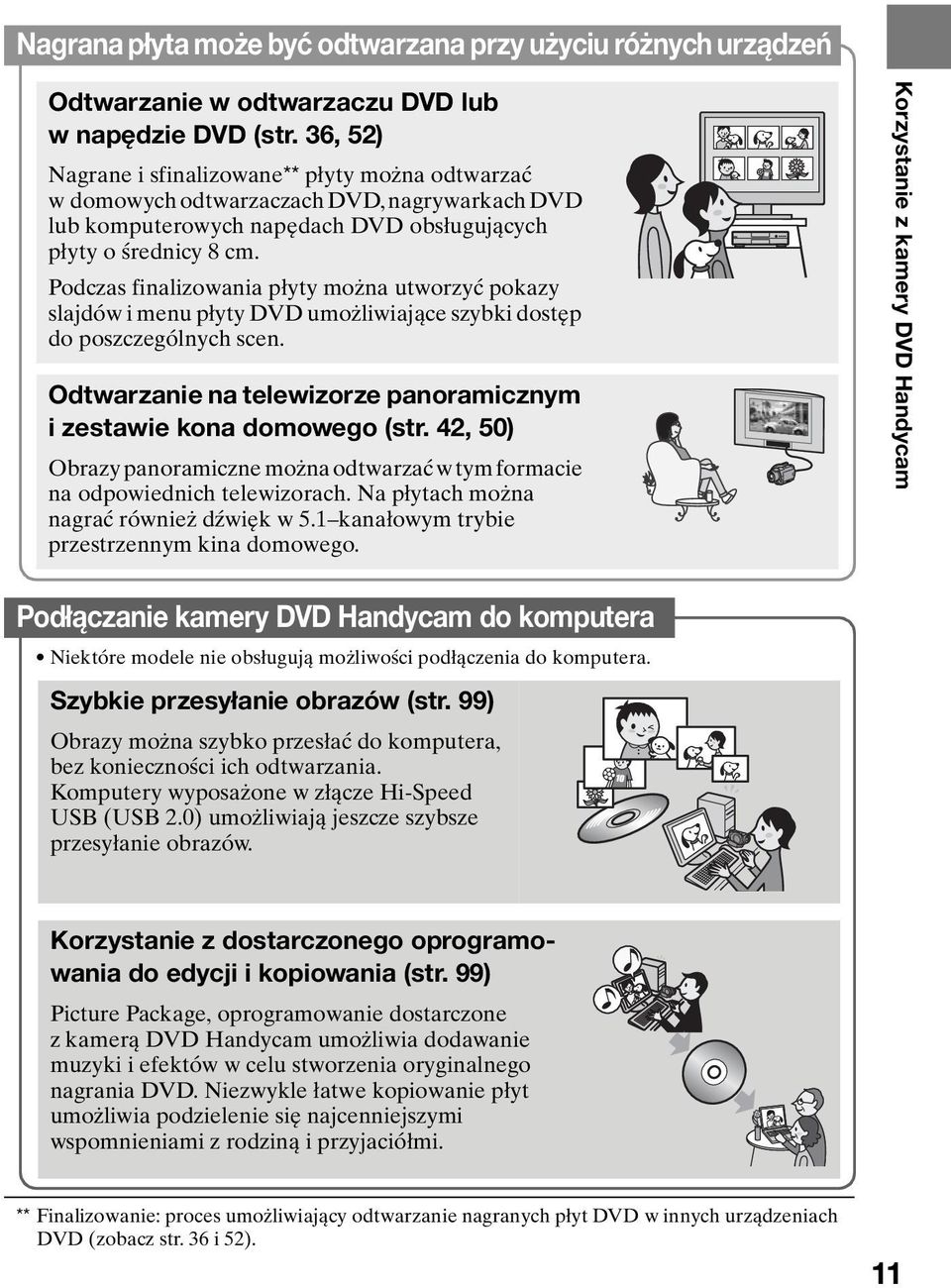 Podczas finalizowania płyty można utworzyć pokazy slajdów i menu płyty DVD umożliwiające szybki dostęp do poszczególnych scen. Odtwarzanie na telewizorze panoramicznym i zestawie kona domowego (str.