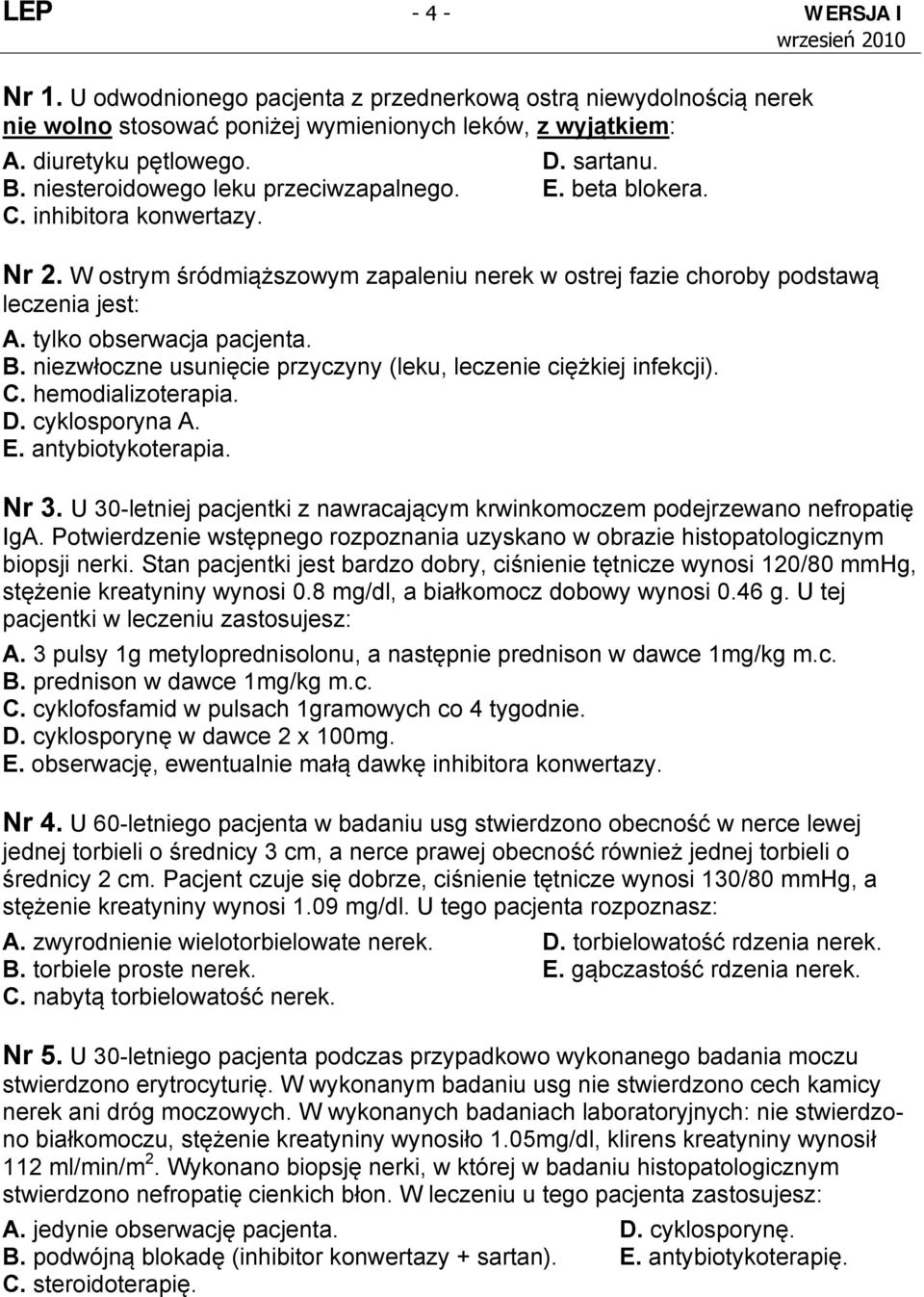 tylko obserwacja pacjenta. B. niezwłoczne usunięcie przyczyny (leku, leczenie ciężkiej infekcji). C. hemodializoterapia. D. cyklosporyna A. E. antybiotykoterapia. Nr 3.