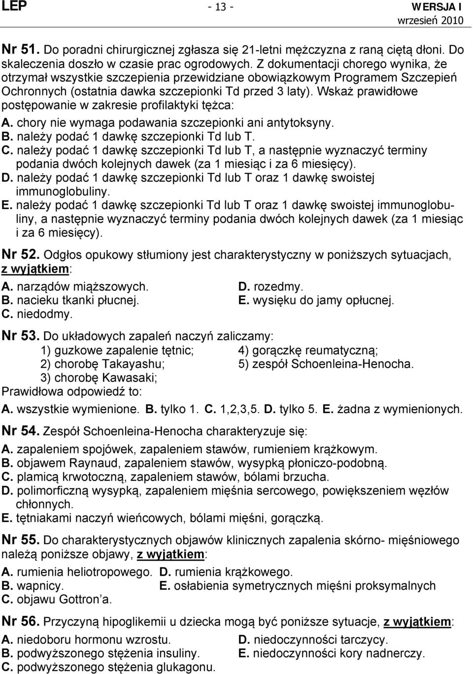 Wskaż prawidłowe postępowanie w zakresie profilaktyki tężca: A. chory nie wymaga podawania szczepionki ani antytoksyny. B. należy podać 1 dawkę szczepionki Td lub T. C.