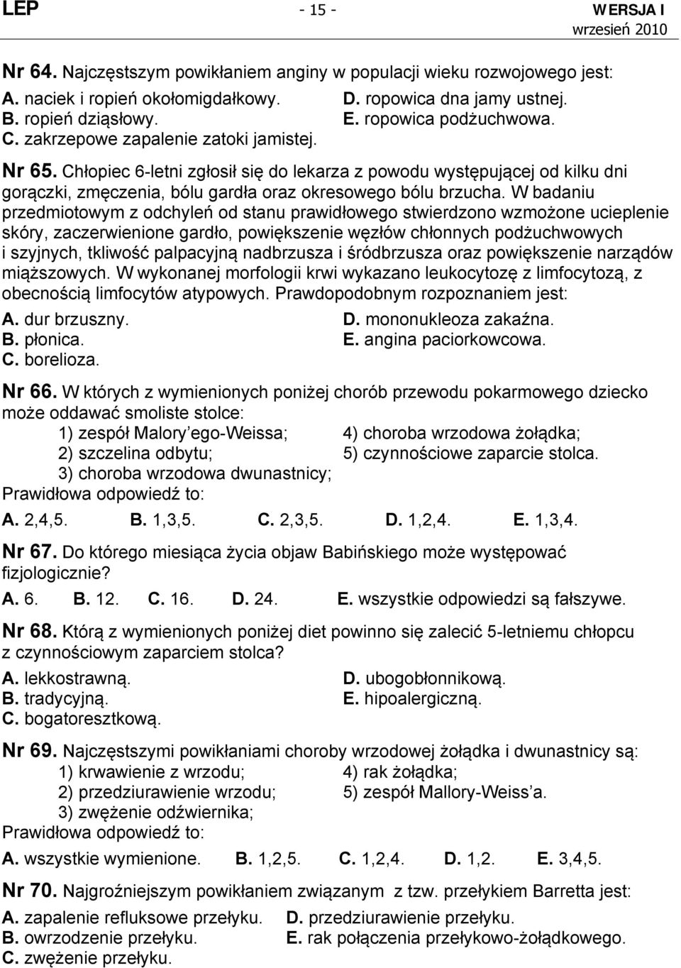 Chłopiec 6-letni zgłosił się do lekarza z powodu występującej od kilku dni gorączki, zmęczenia, bólu gardła oraz okresowego bólu brzucha.