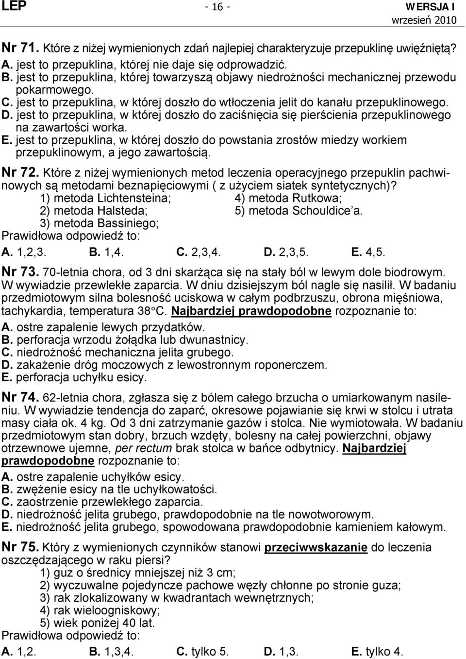 jest to przepuklina, w której doszło do zaciśnięcia się pierścienia przepuklinowego na zawartości worka. E.