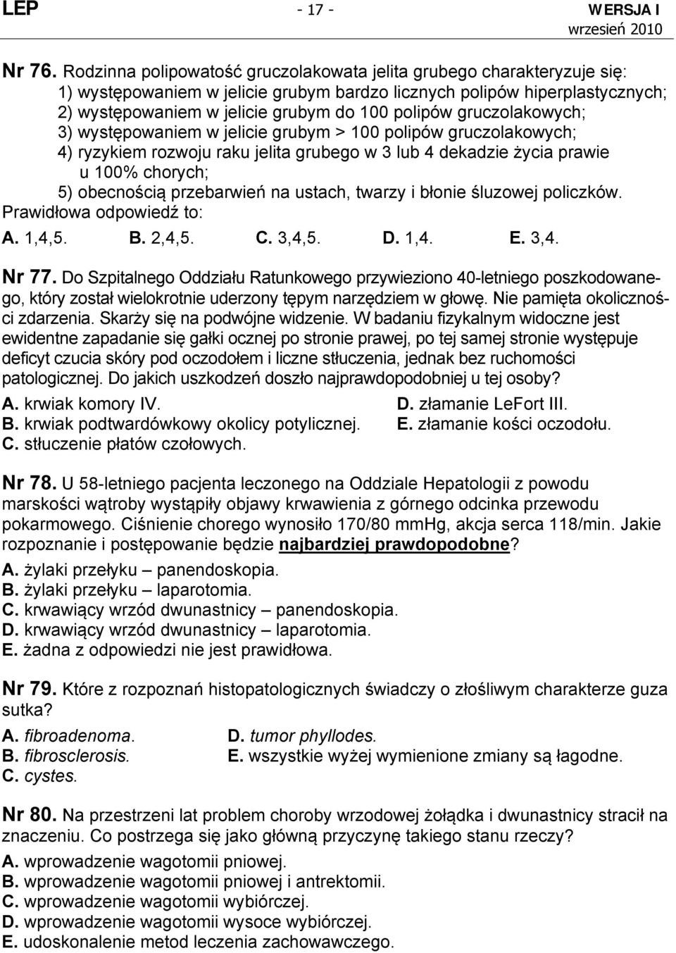 gruczolakowych; 3) występowaniem w jelicie grubym > 100 polipów gruczolakowych; 4) ryzykiem rozwoju raku jelita grubego w 3 lub 4 dekadzie życia prawie u 100% chorych; 5) obecnością przebarwień na