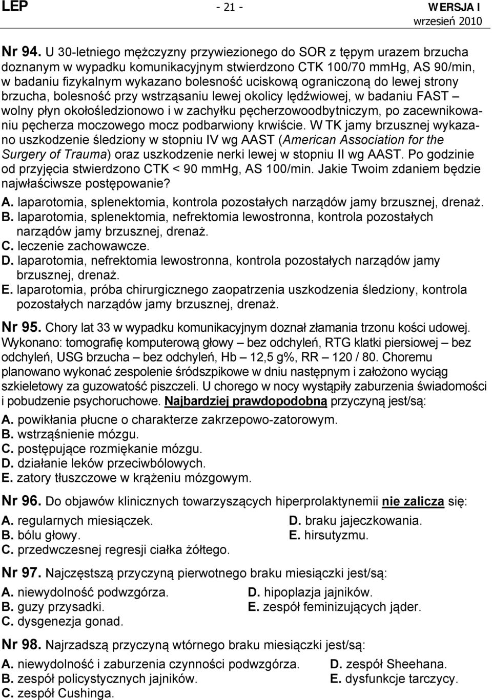 ograniczoną do lewej strony brzucha, bolesność przy wstrząsaniu lewej okolicy lędźwiowej, w badaniu FAST wolny płyn okołośledzionowo i w zachyłku pęcherzowoodbytniczym, po zacewnikowaniu pęcherza