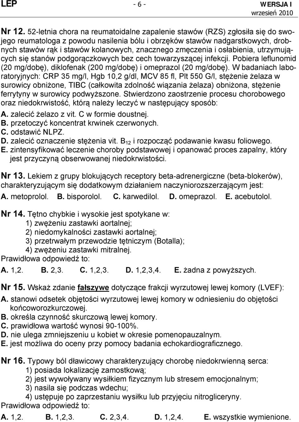 znacznego zmęczenia i osłabienia, utrzymujących się stanów podgorączkowych bez cech towarzyszącej infekcji. Pobiera leflunomid (20 mg/dobę), diklofenak (200 mg/dobę) i omeprazol (20 mg/dobę).