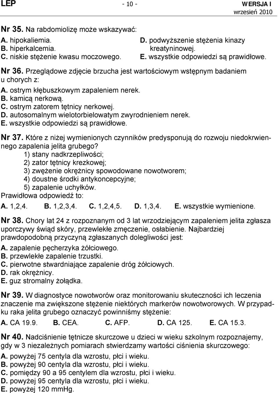 ostrym zatorem tętnicy nerkowej. D. autosomalnym wielotorbielowatym zwyrodnieniem nerek. E. wszystkie odpowiedzi są prawidłowe. Nr 37.