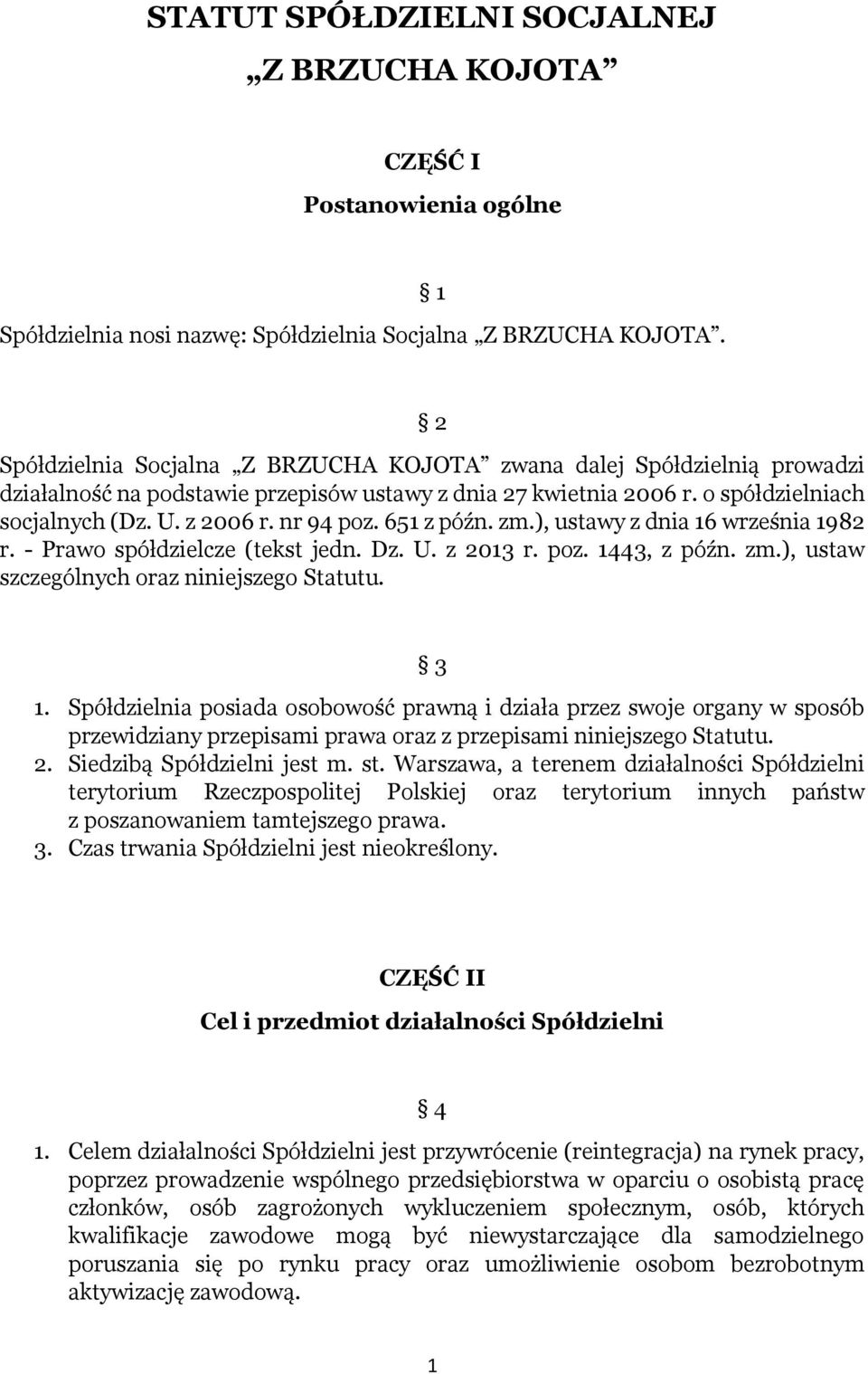 nr 94 poz. 651 z późn. zm.), ustawy z dnia 16 września 1982 r. - Prawo spółdzielcze (tekst jedn. Dz. U. z 2013 r. poz. 1443, z późn. zm.), ustaw szczególnych oraz niniejszego Statutu. 3 1.