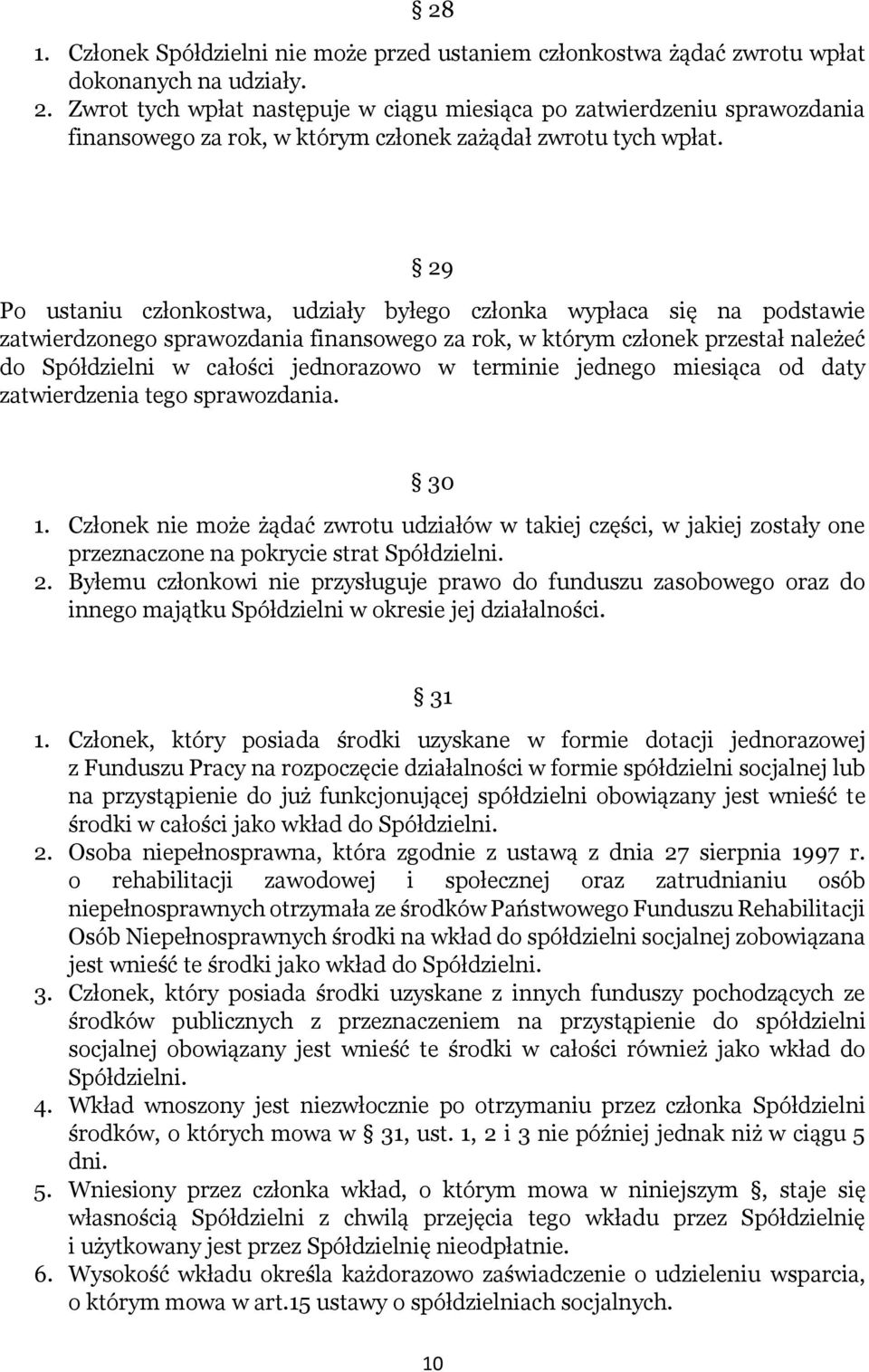 29 Po ustaniu członkostwa, udziały byłego członka wypłaca się na podstawie zatwierdzonego sprawozdania finansowego za rok, w którym członek przestał należeć do Spółdzielni w całości jednorazowo w