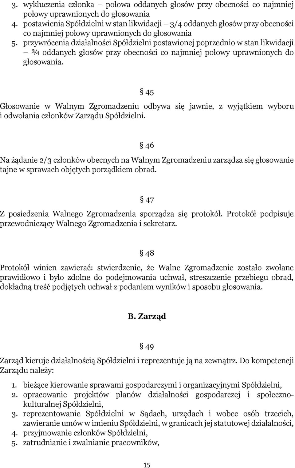 przywrócenia działalności Spółdzielni postawionej poprzednio w stan likwidacji ¾ oddanych głosów przy obecności co najmniej połowy uprawnionych do głosowania.