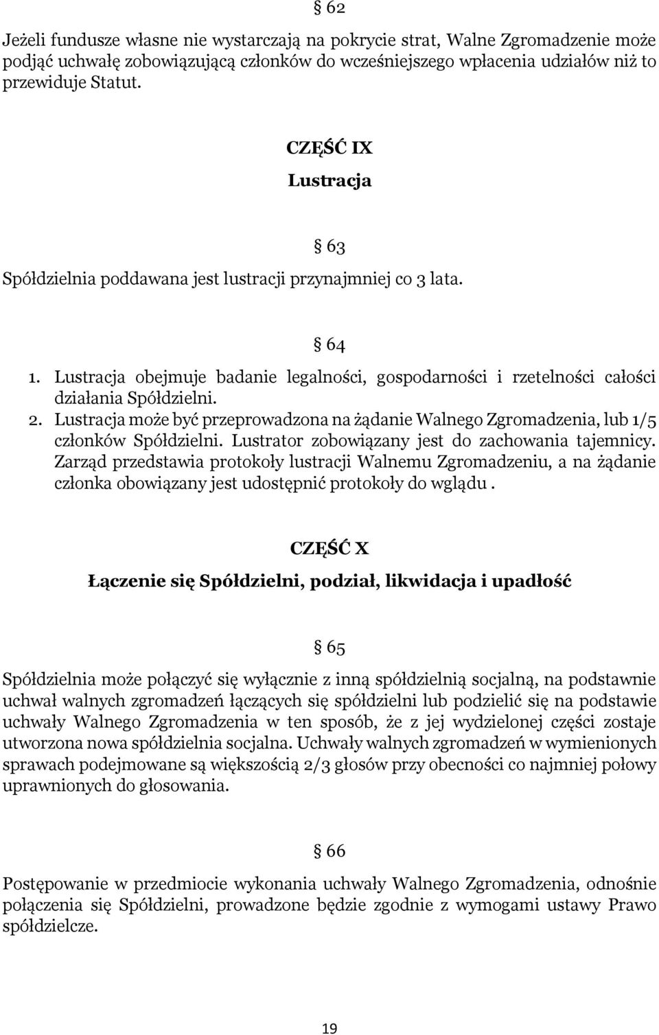 Lustracja może być przeprowadzona na żądanie Walnego Zgromadzenia, lub 1/5 członków Spółdzielni. Lustrator zobowiązany jest do zachowania tajemnicy.