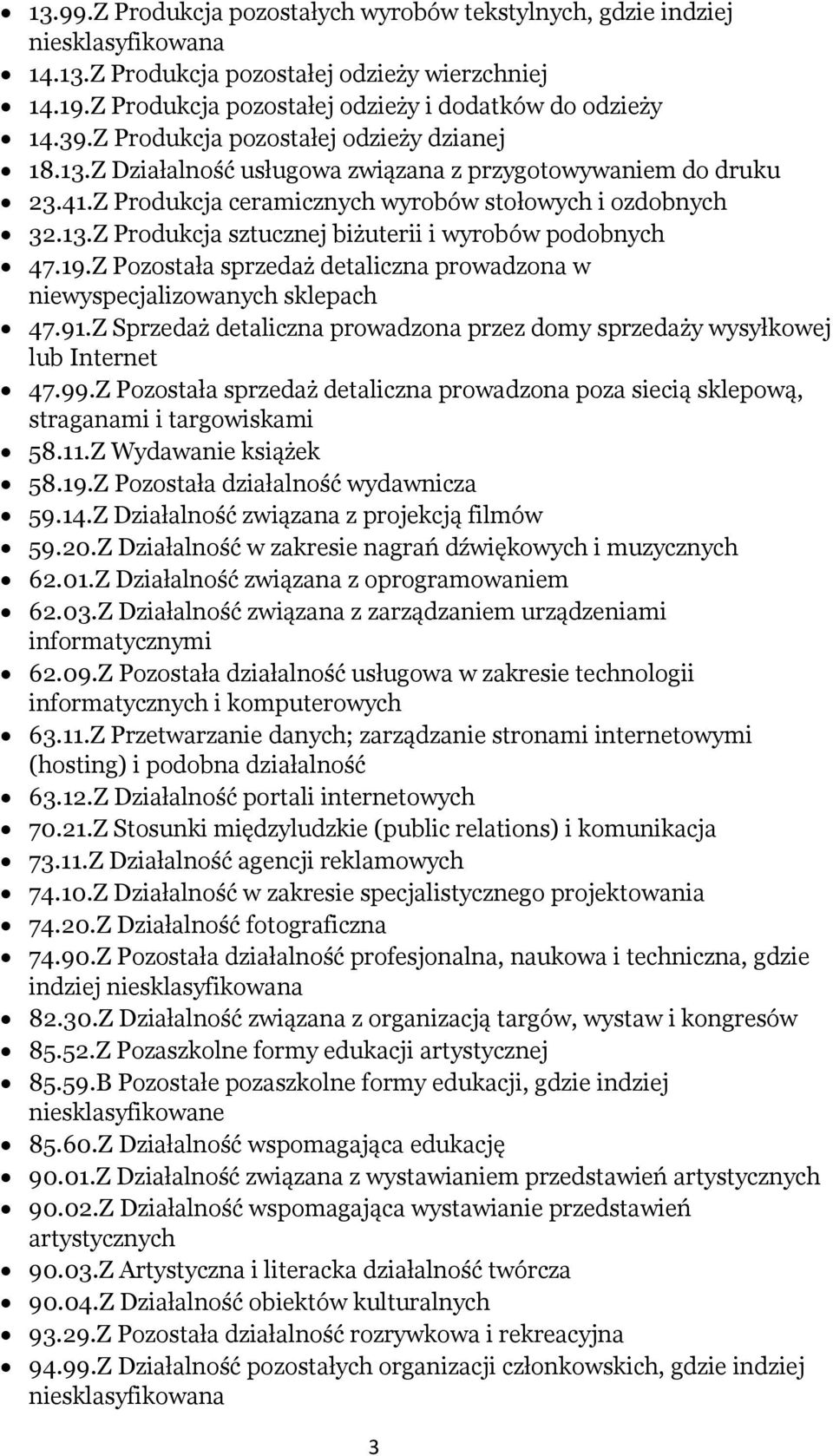 19.Z Pozostała sprzedaż detaliczna prowadzona w niewyspecjalizowanych sklepach 47.91.Z Sprzedaż detaliczna prowadzona przez domy sprzedaży wysyłkowej lub Internet 47.99.