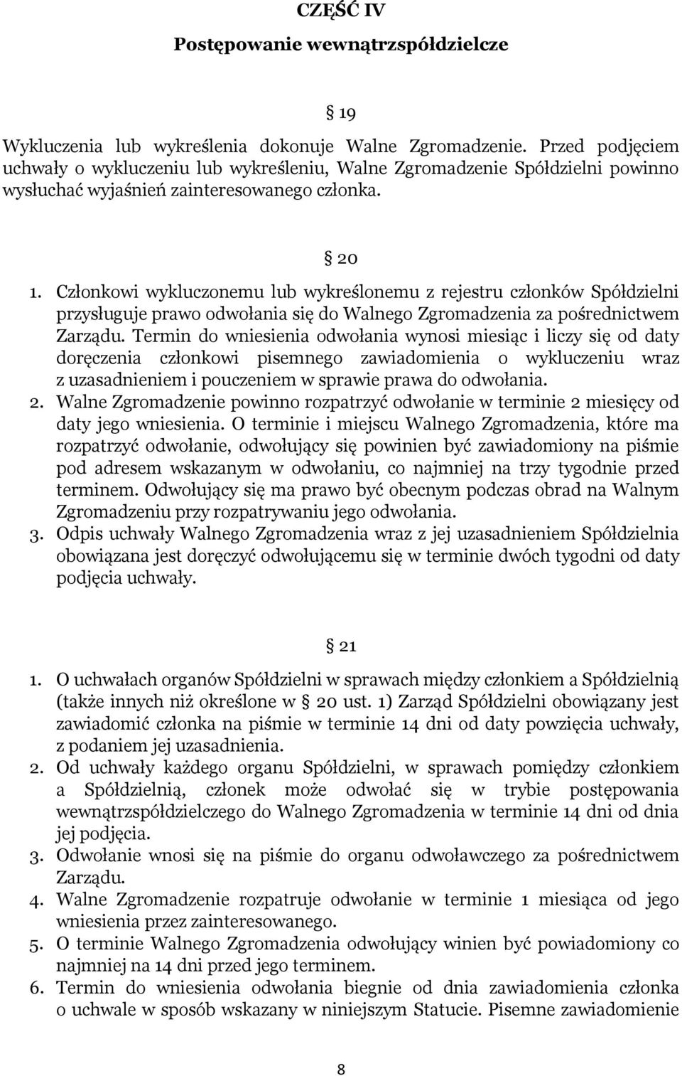 Członkowi wykluczonemu lub wykreślonemu z rejestru członków Spółdzielni przysługuje prawo odwołania się do Walnego Zgromadzenia za pośrednictwem Zarządu.