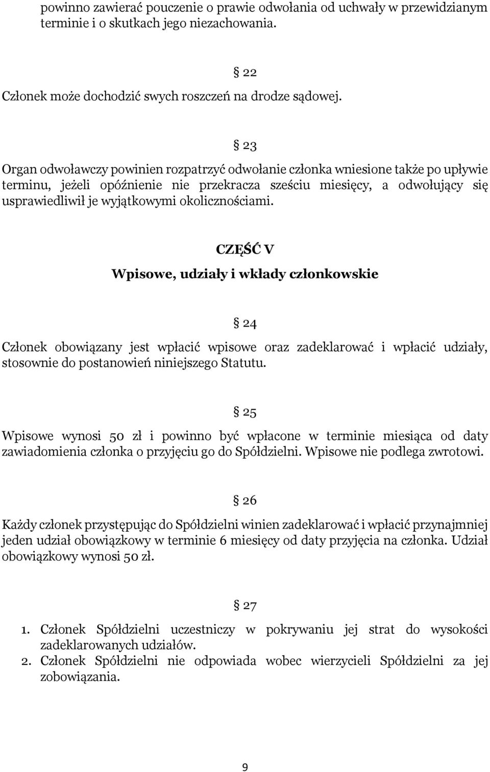 okolicznościami. CZĘŚĆ V Wpisowe, udziały i wkłady członkowskie 24 Członek obowiązany jest wpłacić wpisowe oraz zadeklarować i wpłacić udziały, stosownie do postanowień niniejszego Statutu.