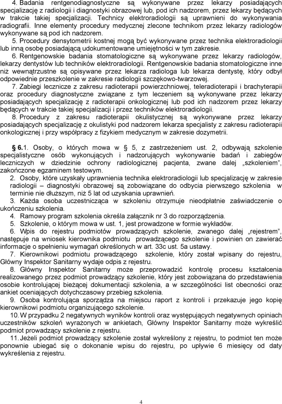 Procedury densytometrii kostnej mogą być wykonywane przez technika elektroradiologii lub inną osobę posiadającą udokumentowane umiejętności w tym zakresie. 6.