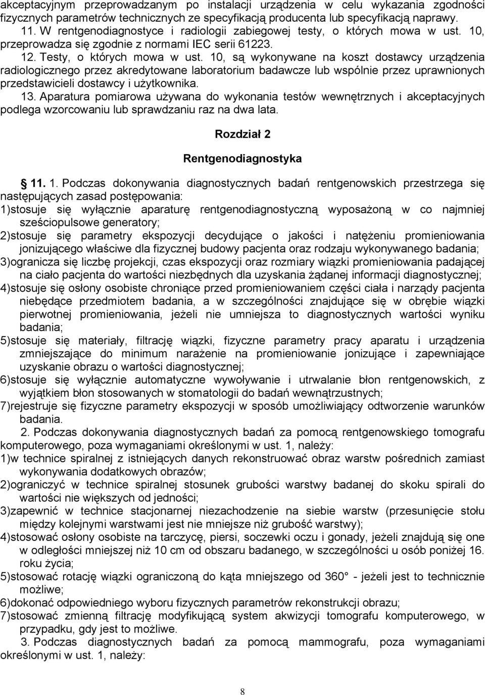 10, są wykonywane na koszt dostawcy urządzenia radiologicznego przez akredytowane laboratorium badawcze lub wspólnie przez uprawnionych przedstawicieli dostawcy i użytkownika. 13.