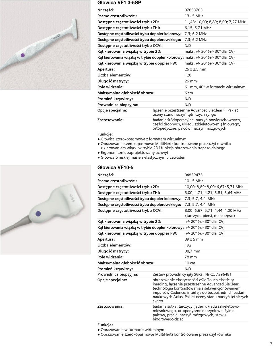 26 x 2,5 mm 26 mm 61 mm, 40 w formacie wirtualnym 6 cm łączenie przestrzenne Advanced SieClear, Pakiet oceny stanu naczyń tętniczych syngo badania śródoperacyjne, naczyń powierzchownych, części