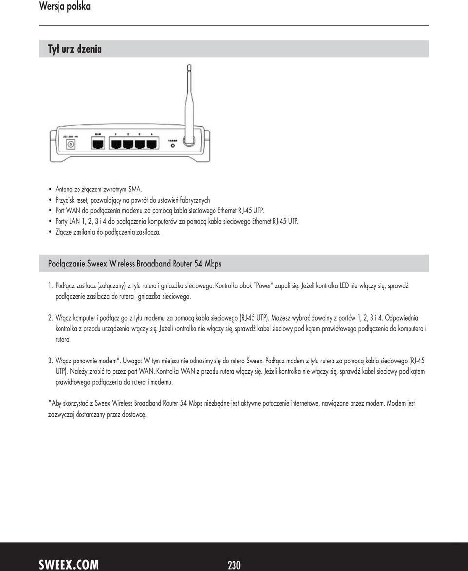 Podłącz zasilacz (załączony) z tyłu rutera i gniazdka sieciowego. Kontrolka obok Power zapali się. Jeżeli kontrolka LED nie włączy się, sprawdź podłączenie zasilacza do rutera i gniazdka sieciowego.