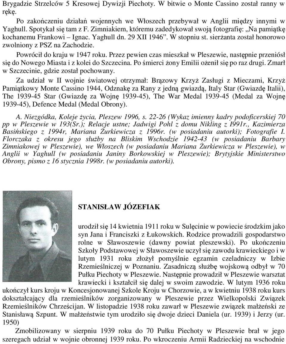 sierżanta został honorowo zwolniony z PSZ na Zachodzie. Powrócił do kraju w 1947 roku. Przez pewien czas mieszkał w Pleszewie, następnie przeniósł się do Nowego Miasta i z kolei do Szczecina.