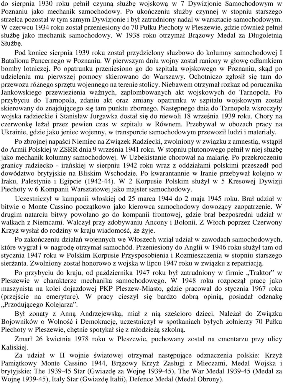 W czerwcu 1934 roku został przeniesiony do 70 Pułku Piechoty w Pleszewie, gdzie również pełnił służbę jako mechanik samochodowy. W 1938 roku otrzymał Brązowy Medal za Długoletnią Służbę.