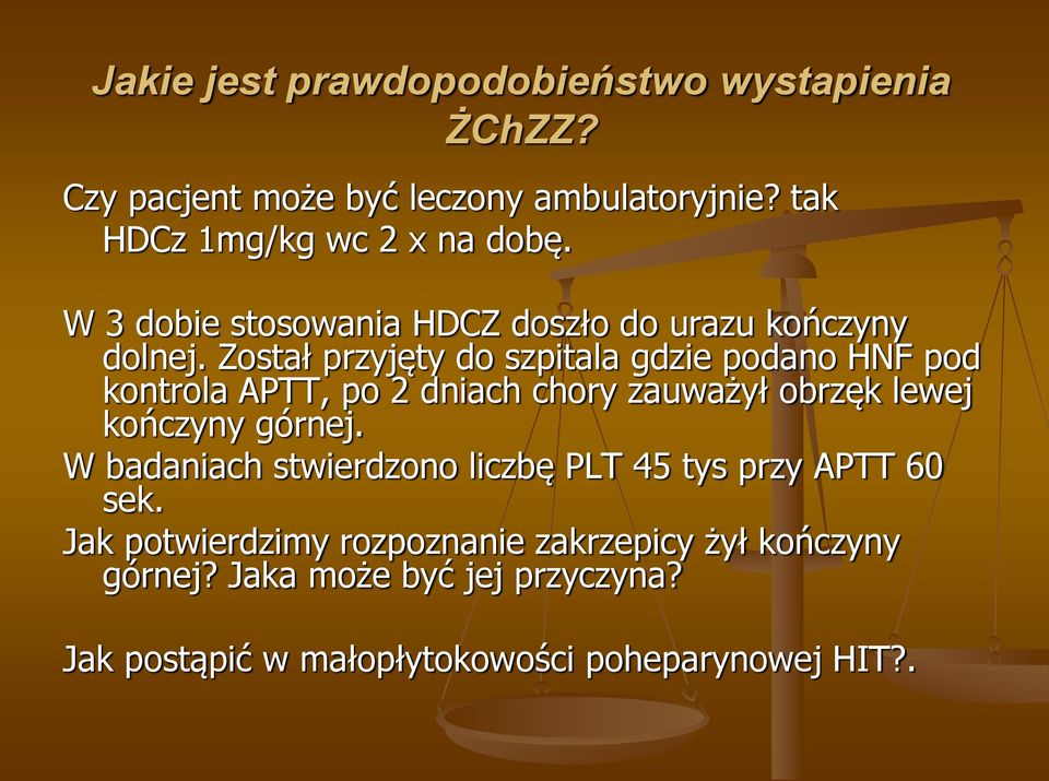 Został przyjęty do szpitala gdzie podano HNF pod kontrola APTT, po 2 dniach chory zauważył obrzęk lewej kończyny górnej.