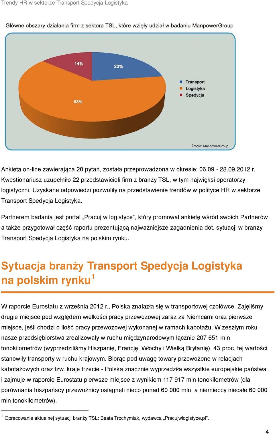 Uzyskane odpowiedzi pozwoliły na przedstawienie trendów w polityce HR w sektorze Transport Spedycja Logistyka.